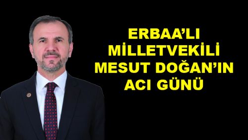 Milletvekili Mesut DOĞAN'ın ACI GÜNÜ